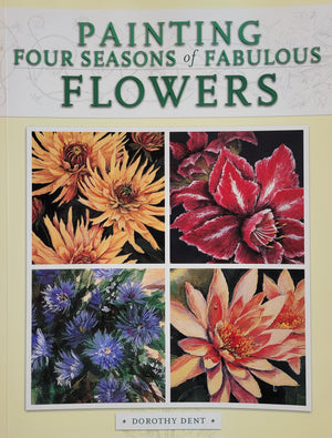 Painting Four Seasons of Fabulous Flowers By Dorothy Dent