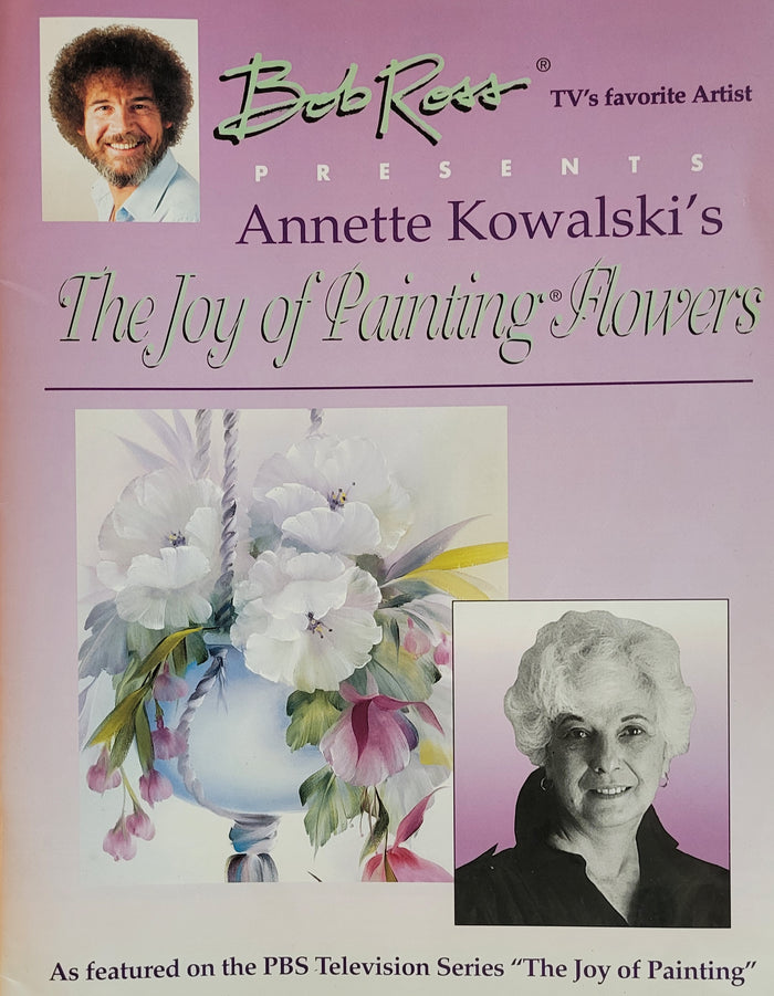 The Joy of Painting Flowers Bob Ross Presents Annette Kowalski