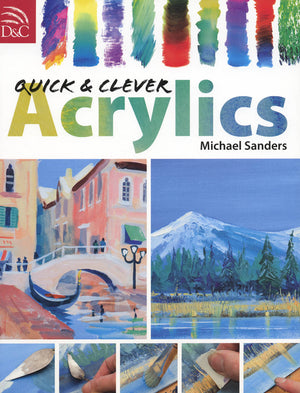 Quick & Clever Acrylics by Michael Sanders