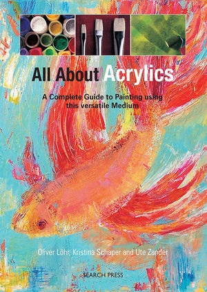 All About Acrylics by Oliver Lohr, Kristina Schaper, & Ute Zander